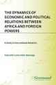 The Dynamics of Economic and Political Relations Between Africa and Foreign Powers: A Study in International Relations - Tukumbi Lumumba-Kasongo