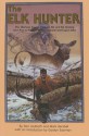 The Elk Hunter: The Ultimate Source Book on Elk and Elk Hunting from Past to Present, for the Beginner and Expert Alike - Don Laubach, Mark Henckel