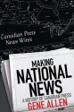 Making National News: A History of Canadian Press - Gene Allen