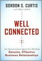 Well Connected: An Unconventional Approach to Building Genuine, Effective Business Relationships - Gordon S. Curtis, Greg Lewis