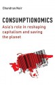 Consumptionomics: Asia's Role in Reshaping Capitalism and Saving the Planet - Chandran Nair