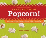 Let's Cook with Popcorn!: Delicious & Fun Popcorn Dishes Kids Can Make - Nancy Tuminelly