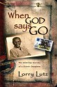 When God Says Go: The Amazing Journey of a Slave's Daughter - Lorry Lutz