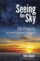 Seeing the Sky: 100 Projects, Activities & Explorations in Astronomy - Fred Schaaf, Doug Myers