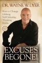 Excuses Begone!: How to Change Lifelong, Self-Defeating Thinking Habits - Wayne W. Dyer