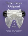 Toilet Paper Origami on a Roll: Decorative Folds and Flourishes for Over-the-Top Hospitality - Linda Wright