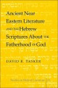 Ancient Near Eastern Literature and the Hebrew Scriptures about the Fatherhood of God - David R. Tasker