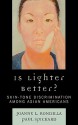 Is Lighter Better?: Skin-Tone Discrimination Among Asian Americans - Joanne Rondilla, Paul Spickard, Lilynda Agvateesiri