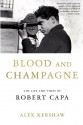 Blood and Champagne: The Life and Times of Robert Capa - Alex Kershaw