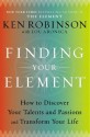 Finding Your Element: How to Discover Your Talents and Passions and Transform Your Life - Ken Robinson, Lou Aronica