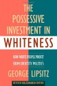 The Possessive Investment in Whiteness: How White People Profit from Identity Politics, Revised and Expanded Edition - George Lipsitz