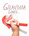 Grandma Loves... - Vickie Bane, Kathy Anderson, Joann Dayton, JoAnn Furay, Jeanne Greenfield, Ellen Roller, Mary Schaefer-Marich, Kathy Schild, Jane Urschel, Gale Van Ort