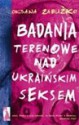 Badania terenowe nad ukraińskim seksem - Zabużko Oksana