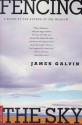 Fencing the Sky: A Novel - James Galvin