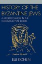 History of the Byzantine Jews: A Microcosmos in the Thousand Year Empire - Elli Kohen