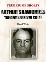 Arthur Shawcross: The Genesee River Killer (True Crime Shorts Book 13) - David White