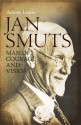 Jan Smuts, Man of Courage and Vision - Antony Lentin