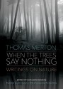 When the Trees Say Nothing: Writings on Nature - Thomas Merton, Kathleen Deignan, John Guiliani