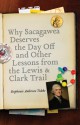 Why Sacagawea Deserves the Day Off and Other Lessons from the Lewis and Clark Trail - Stephenie Ambrose Tubbs