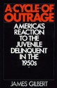 A Cycle of Outrage: America's Reaction to the Juvenile Delinquent in the 1950s - James Burkhart Gilbert