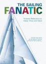 The Sailing Fanatic: Timeless Reflections on Water, Wind, and Wave - Christopher Caswell