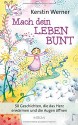 Mach dein Leben bunt: 50 Geschichten, die das Herz erwärmen und die Augen öffnen - Kerstin Werner