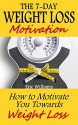 The 7-Day Weight Loss Motivation: How to Motivate You Towards Weight Loss (paleo diet, weight loss motivation, weight loss for women, weight loss smoothies, weight loss meal plan) - Eric Williams