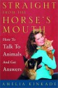 Straight from the Horse's Mouth: How to Talk to Animals and Get Answers - Amelia Kinkade