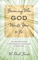 Becoming Who God Wants You to Be: 60 Meditations for Personal Spiritual Direction - W. Paul Jones