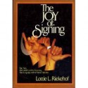 The Joy of Signing: The new illustrated guide for mastering sign language and the manual alphabet - Lottie L. Riekehof