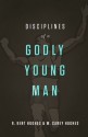 Disciplines of a Godly Young Man - R. Kent Hughes, Carey Hughes, Jonathan Carswell, Tom Parks