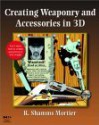 Creating Weaponry and Accessories in 3D [With CDROM] - R. Shamms Mortier, Shamms Mortier