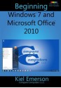 Beginning Windows 7 and Microsoft Office 2010 - Kiel Emerson, Chris Emerson