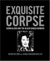 Exquisite Corpse: Surrealism and the Black Dahlia Murder - Mark Nelson, Sarah Hudson Bayliss