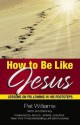 How to Be Like Jesus: Lessons for Following in His Footsteps - Pat Williams, Jim Denney