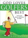 God Loves Golfers Best: The Best Jokes, Quotes, and Cartoons for Golfers - Ray Foley