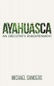 Ayahuasca: An Executive's Enlightenment - Michael Sanders