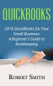 QuickBooks: 2016 QuickBooks for Your Small Business: A Beginner's Guide to Bookkeeping - Robert Smith