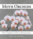 Moth Orchids: The Complete Guide to Phalaenopsis - Steven A. Frowine