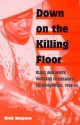 Down on the Killing Floor: Black and White Workers in Chicago's Packinghouses, 1904-54 - Rick Halpern