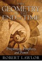 The Geometry of the End of Time: Proportion, Prophecy, and Power - Robert Lawlor