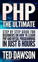 PHP: The Ultimate Step by Step guide for beginners on how to learn PHP and MYSQL programming in just 6 hours - Ted Dawson