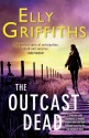 The Outcast Dead - Elly Griffiths