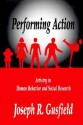 Performing Action: Artistry in Human Behavior and Social Research - Joseph R. Gusfield