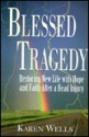 Blessed Tragedy: Restoring New Life With Hope And Faith After A Head Injury - Karen Wells