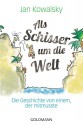 Als Schisser um die Welt: Die Geschichte von einem, der mitmusste - Jan Kowalsky