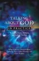 Talking about God in Practice: Theological Action Research and Practical Theology - Helen Cameron, Deborah Bhatti, Catherine Duce