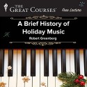Free: A Brief History of Holiday Music - The Great Courses, The Great Courses, Professor Robert Greenberg