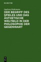 Der Begriff Des Spieles Und Das Asthetische Weltbild in Der Philosophie Der Gegenwart - Ingeborg Heidemann