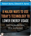 8 Major Ways to Use Today's Technology to Lower Energy Usage (and They Are Not Solar, Wind, and Nuclear) - Robert Ayres, Edward H. Ayres